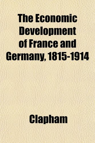 The Economic Development of France and Germany, 1815-1914 (9781152175037) by Clapham