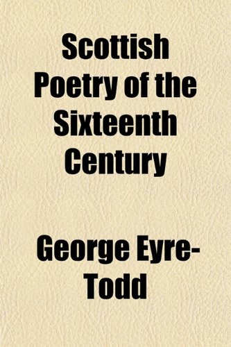 Scottish Poetry of the Sixteenth Century (9781152175259) by Eyre-Todd, George