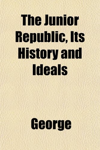 The Junior Republic, Its History and Ideals (9781152175402) by George