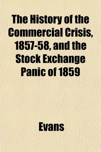 The History of the Commercial Crisis, 1857-58, and the Stock Exchange Panic of 1859 (9781152177192) by Evans