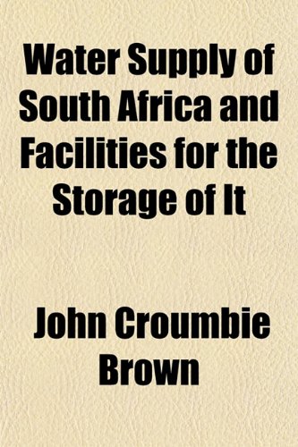 Water Supply of South Africa and Facilities for the Storage of It (9781152177376) by Brown, John Croumbie