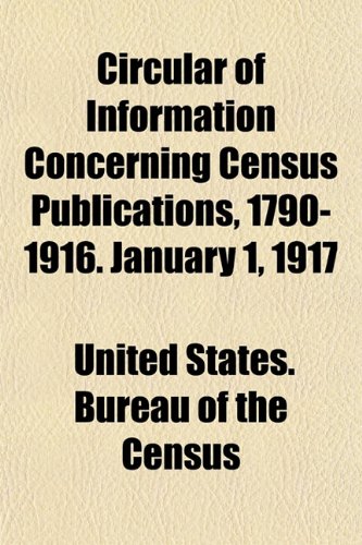 Circular of Information Concerning Census Publications, 1790-1916. January 1, 1917 (9781152178106) by Census, United States. Bureau Of The