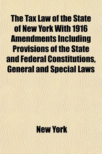 The Tax Law of the State of New York With 1916 Amendments Including Provisions of the State and Federal Constitutions, General and Special Laws (9781152178458) by York, New