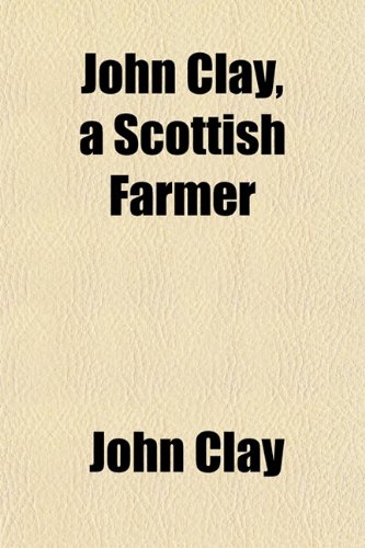 John Clay, a Scottish Farmer (9781152178571) by Clay, John