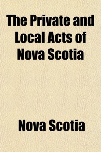 The Private and Local Acts of Nova Scotia (9781152178793) by Scotia, Nova