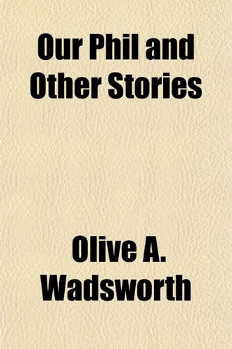 Our Phil and Other Stories (9781152182349) by Wadsworth, Olive A.