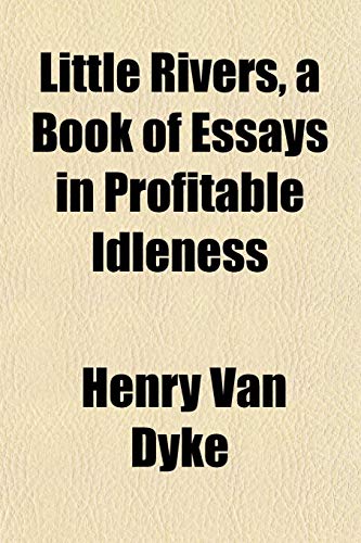 Little Rivers, a Book of Essays in Profitable Idleness (9781152183230) by Van Dyke, Henry