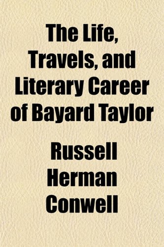 The Life, Travels, and Literary Career of Bayard Taylor (9781152184053) by Conwell, Russell Herman