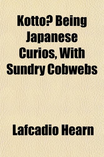 KottÅ Being Japanese Curios, With Sundry Cobwebs (9781152184305) by Hearn, Lafcadio