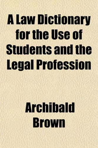 A Law Dictionary for the Use of Students and the Legal Profession (9781152185012) by Brown, Archibald