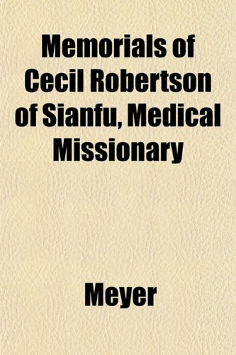 Memorials of Cecil Robertson of Sianfu, Medical Missionary (9781152185951) by Meyer