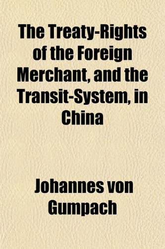 The Treaty-Rights of the Foreign Merchant, and the Transit-System, in China (9781152188297) by Gumpach, Johannes Von