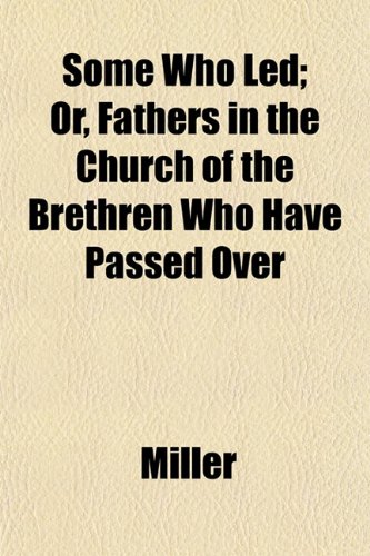 Some Who Led; Or, Fathers in the Church of the Brethren Who Have Passed Over (9781152196285) by Miller