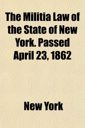 The Militia Law of the State of New York. Passed April 23, 1862 (9781152197565) by York, New