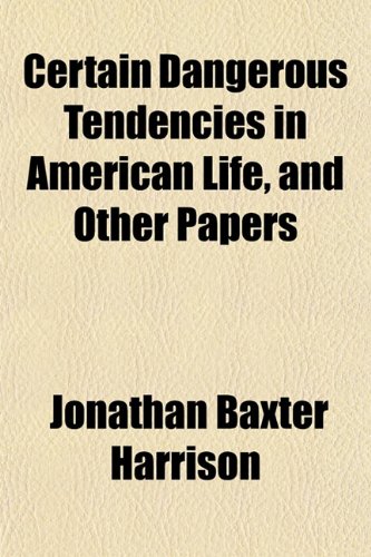 Certain Dangerous Tendencies in American Life, and Other Papers (9781152197992) by Harrison, Jonathan Baxter