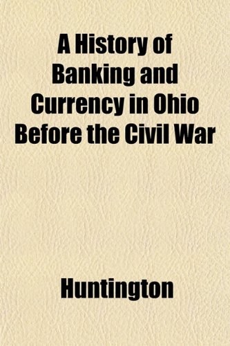 A History of Banking and Currency in Ohio Before the Civil War (9781152198647) by Huntington