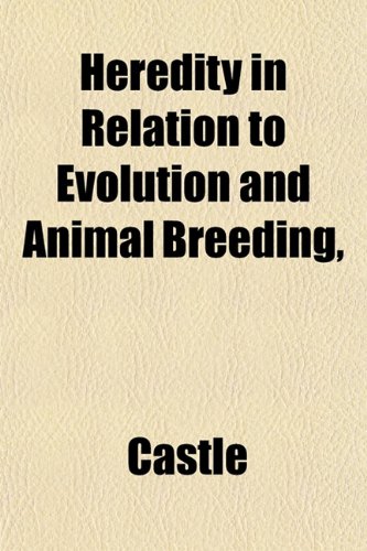 Heredity in Relation to Evolution and Animal Breeding, (9781152198692) by Castle, William Ernest