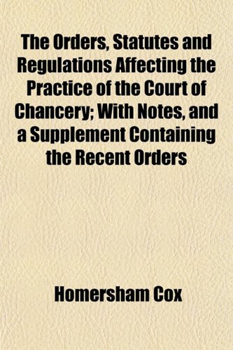 9781152201859: The Orders, Statutes and Regulations Affecting the Practice of the Court of Chancery; With Notes, and a Supplement Containing the Recent Orders
