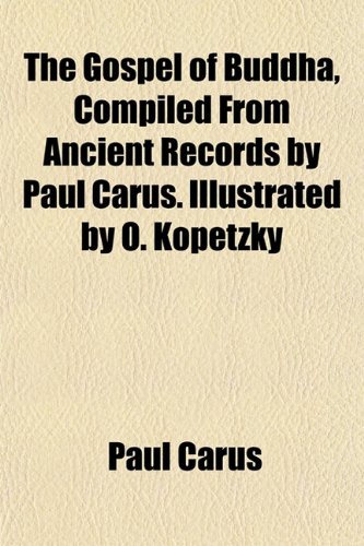 The Gospel of Buddha, Compiled From Ancient Records by Paul Carus. Illustrated by O. Kopetzky (9781152202214) by Carus, Paul