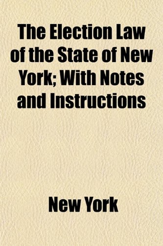 The Election Law of the State of New York; With Notes and Instructions (9781152203952) by York, New
