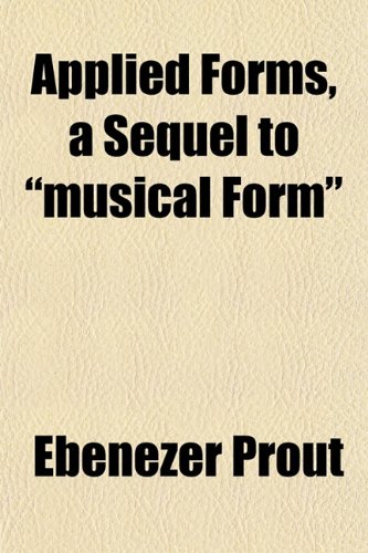Applied Forms, a Sequel to "musical Form" (9781152205239) by Prout, Ebenezer