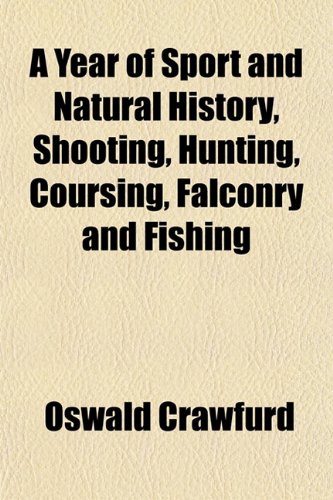 A Year of Sport and Natural History, Shooting, Hunting, Coursing, Falconry and Fishing (9781152205413) by Crawfurd, Oswald