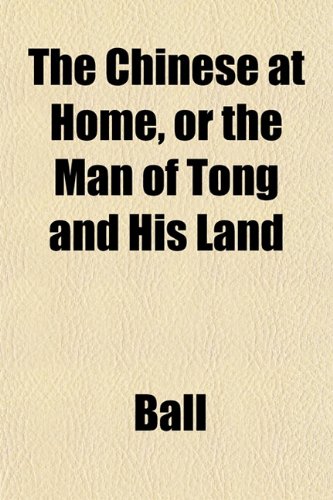The Chinese at Home, or the Man of Tong and His Land (9781152207042) by Ball