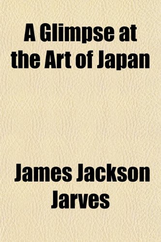 A Glimpse at the Art of Japan (9781152207738) by Jarves, James Jackson