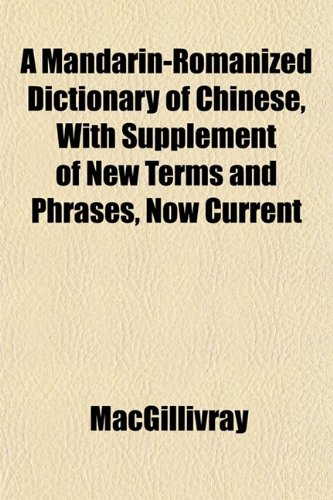 A Mandarin-Romanized Dictionary of Chinese, With Supplement of New Terms and Phrases, Now Current (9781152207998) by MacGillivray