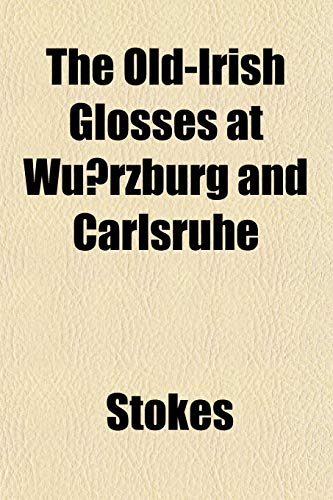 The Old-Irish Glosses at WÃ¼rzburg and Carlsruhe (9781152210240) by Stokes