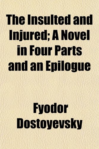 The Insulted and Injured; A Novel in Four Parts and an Epilogue (9781152210325) by Dostoyevsky, Fyodor