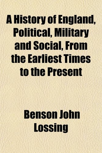 A History of England, Political, Military and Social, From the Earliest Times to the Present (9781152210929) by Lossing, Benson John