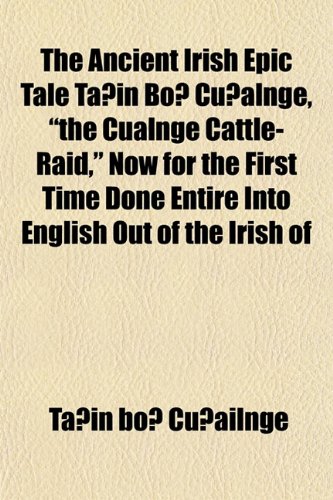 9781152211094: The Ancient Irish Epic Tale Tin B Calnge, "the Cualnge Cattle-Raid," Now for the First Time Done Entire Into English Out of the Irish of