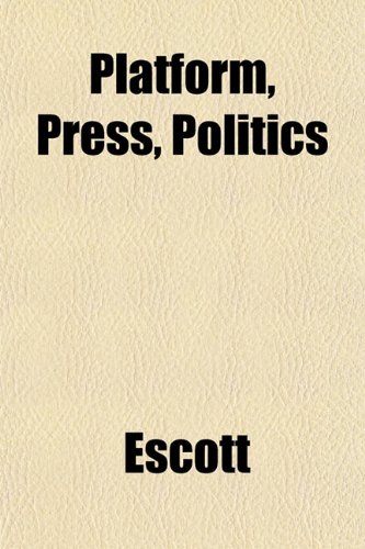 Platform, Press, Politics (9781152211681) by Escott