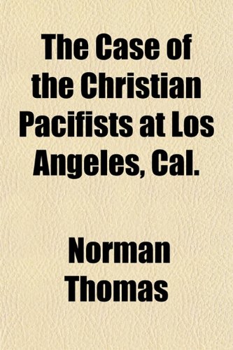 The Case of the Christian Pacifists at Los Angeles, Cal. (9781152211711) by Thomas, Norman