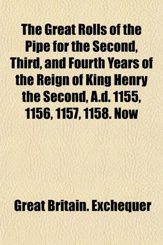 The Great Rolls of the Pipe for the Second, Third, and Fourth Years of the Reign of King Henry the Second, A.d. 1155, 1156, 1157, 1158. Now (9781152211865) by Exchequer, Great Britain.