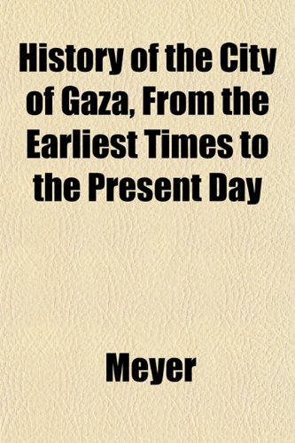 History of the City of Gaza, From the Earliest Times to the Present Day (9781152213906) by Meyer