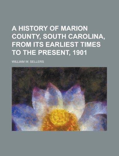 A History of Marion County, South Carolina, from Its Earliest Times to the Present, 1901 (9781152216037) by Sellers