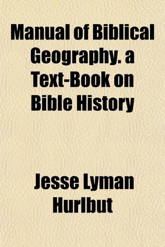 Manual of Biblical Geography. a Text-Book on Bible History (9781152219007) by Hurlbut, Jesse Lyman