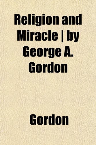 Religion and Miracle | by George A. Gordon (9781152220072) by Gordon