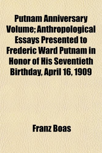 Putnam Anniversary Volume; Anthropological Essays Presented to Frederic Ward Putnam in Honor of His Seventieth Birthday, April 16, 1909 (9781152221338) by Boas, Franz