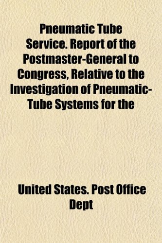 9781152222625: Pneumatic Tube Service. Report of the Postmaster-General to Congress, Relative to the Investigation of Pneumatic-Tube Systems for the