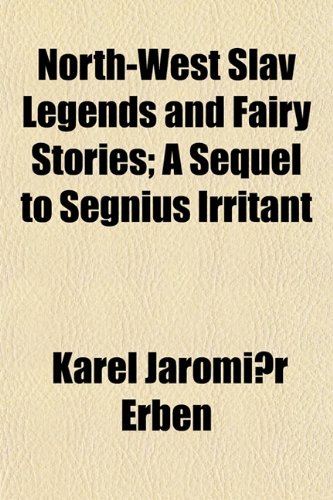 North-West Slav Legends and Fairy Stories; A Sequel to Segnius Irritant (9781152222953) by Erben, Karel JaromÃ­r