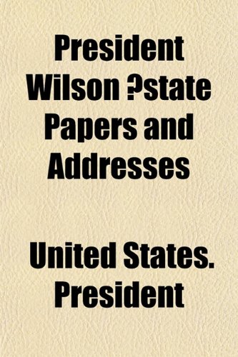 President Wilson Ì“state Papers and Addresses (9781152223769) by United States. President