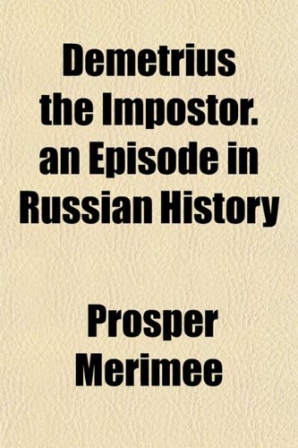 Demetrius the Impostor. an Episode in Russian History (9781152228733) by MÃ©rimÃ©e, Prosper