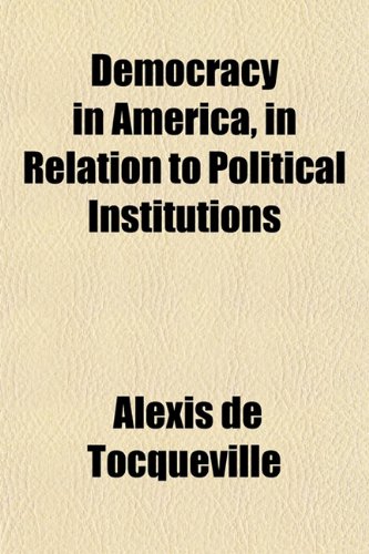 Democracy in America, in Relation to Political Institutions (9781152228955) by Tocqueville, Alexis De