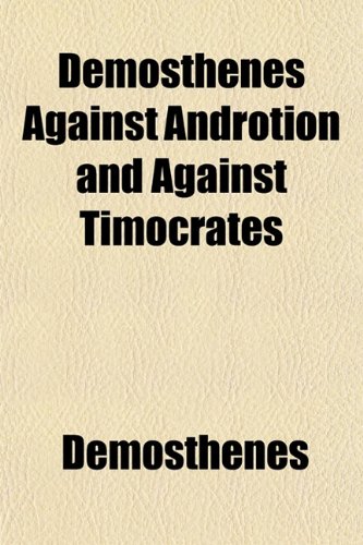 Demosthenes Against Androtion and Against Timocrates (9781152229648) by Demosthenes