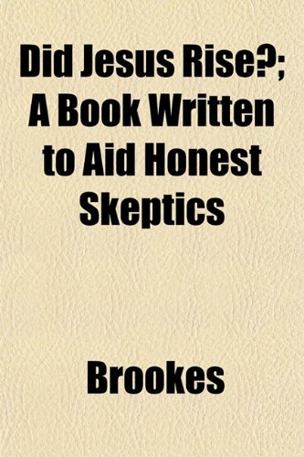 Did Jesus Rise?; A Book Written to Aid Honest Skeptics (9781152231863) by Brookes