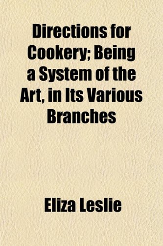 Directions for Cookery; Being a System of the Art, in Its Various Branches (9781152233263) by Leslie, Eliza
