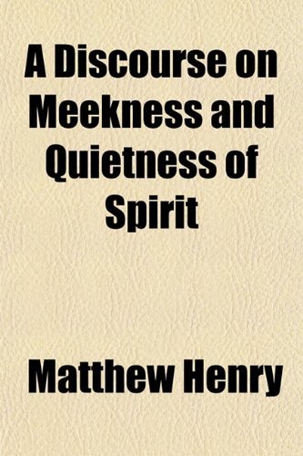 A Discourse on Meekness and Quietness of Spirit (9781152233737) by Henry, Matthew